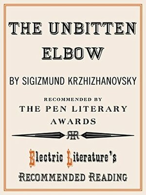 The Unbitten Elbow (Electric Literature's Recommended Reading Book 120) by Joanne Turnbull, Sigizmund Krzhizhanovsky