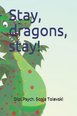 Stay, Dragons, Stay! by Dipl Psych Sonja Tolevski