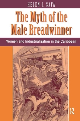 The Myth of the Male Breadwinner: Women and Industrialization in the Caribbean by Helen I. Safa