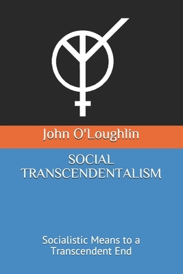 Social Transcendentalism: Socialistic Means to a Transcendent End by John O'Loughlin