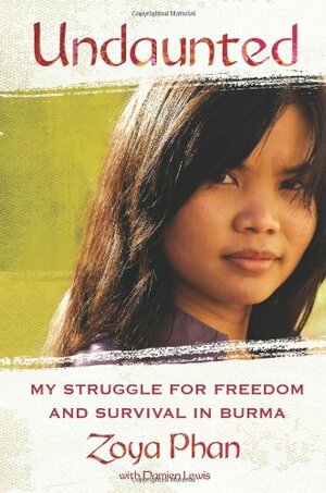 Undaunted: My Struggle for Freedom and Survival in Burma by Zoya Phan