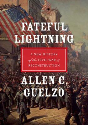 Fateful Lightning: A New History of the Civil War & Reconstruction by Allen C. Guelzo