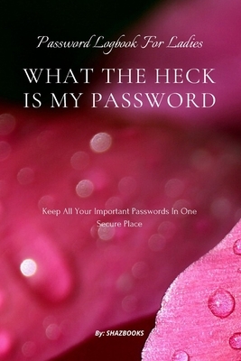 What the Heck Is My Password: An alphabetically organized pocket size premium password logbook matching your aesthetic sense. It has table of conten by Waqar Ahmed, Shaz Books