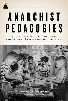 Anarchist Pedagogies: Collective Actions, Theories, and Critical Reflections on Education by Robert H. Haworth