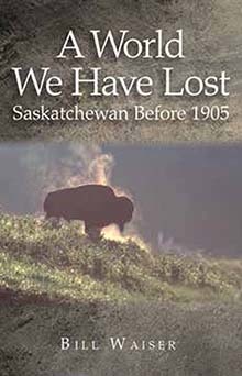 A World We Have Lost: Saskatchewan Before 1905 by Bill Waiser