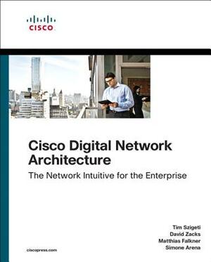 Cisco Digital Network Architecture: Intent-Based Networking for the Enterprise by David Zacks, Matthias Falkner, Tim Szigeti