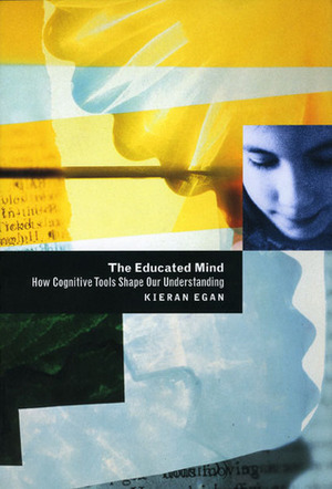 The Educated Mind: How Cognitive Tools Shape Our Understanding by Kieran Egan