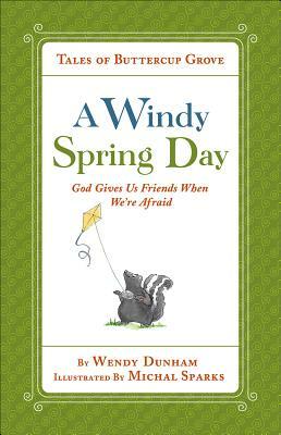 A Windy Spring Day: God Gives Us Friends When We're Afraid by Wendy Dunham