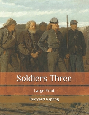 Soldiers Three: Large Print by Rudyard Kipling