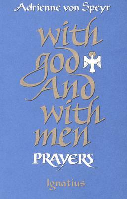 With God and with Men: Prayers by Adrienne Von Spyeyr, Adrienne Von Speyr