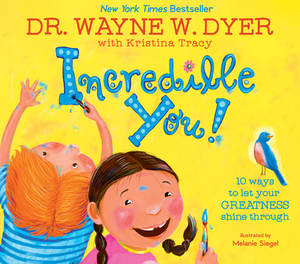 Incredible You!: 10 Ways to Let Your Greatness Shine Through by Wayne W. Dyer, Kristina Tracy