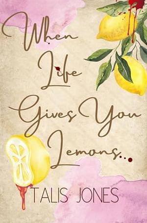 When Life Gives You Lemons by Talis Jones