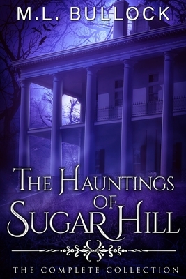 The Hauntings Of Sugar Hill: The Complete Series by M. L. Bullock