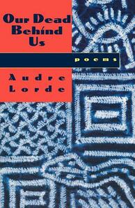 Our Dead Behind Us: Poems by Audre Lorde