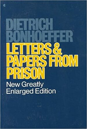 Letters & Papers From Prison (New Greatly Enlarged Edition) by Eberhard Bethge, Dietrich Bonhoeffer
