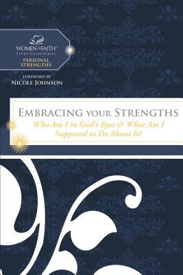 Embracing Your Strengths: Who Am I in God's Eyes? (and What Am I Supposed to Do about It?) by Women of Faith