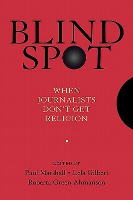 Blind Spot: When Journalists Don't Get Religion by Lela Gilbert, Roberta Green-Ahmanson, Paul Marshall