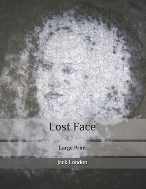 Lost Face: Large Print by Jack London