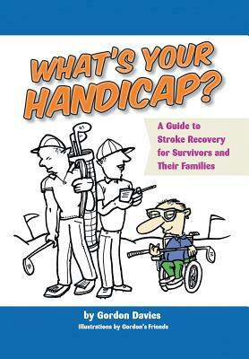 What's Your Handicap?: A Guide to Stroke Recovery for Survivors and Their Families by Gordon Davies