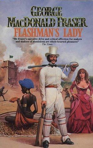 FLASHMAN'S LADY - From the Flashman Papers 1842 - 1845 by George MacDonald Fraser, George MacDonald Fraser