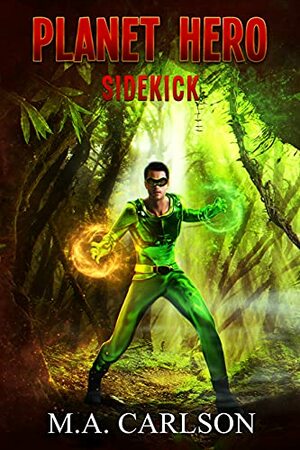 Planet Hero: Sidekick by M.A. Carlson