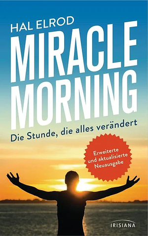 Miracle Morning: Die Stunde, die alles verändert by Hal Elrod