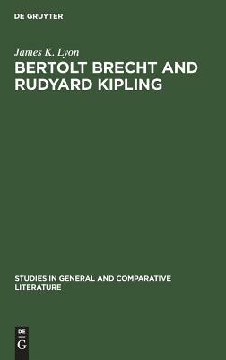 Bertolt Brecht and Rudyard Kipling: A Marxist's Imperialist Mentor by James K. Lyon