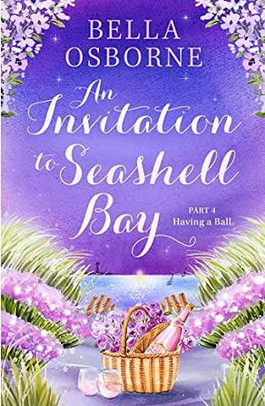 An Invitation to Seashell Bay: Part 4: Having a Ball by Bella Osborne, Bella Osborne