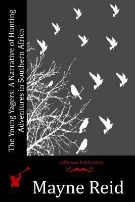 The Young Yagers: A Narrative of Hunting Adventures in Southern Africa by Mayne Reid