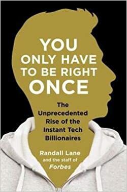 You Only Have to Be Right Once: The Unprecedented Rise of the Instant Tech Billionaires by Randall Lane