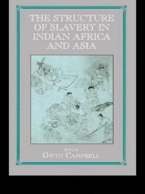 The Structure of Slavery in Indian Ocean Africa and Asia by Gwyn Campbell