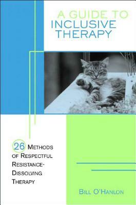 A Guide to Inclusive Therapy: 26 Methods of Respectful, Resistance-Dissolving Therapy by Bill O'Hanlon