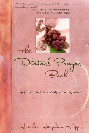 The Dieter's Prayer Book: Spiritual Power and Daily Encouragement by Heather Harpham Kopp