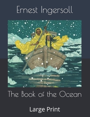 The Book of the Ocean: Large Print by Ernest Ingersoll