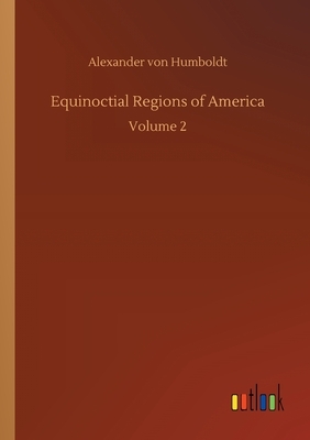 Equinoctial Regions of America by Alexander Von Humboldt