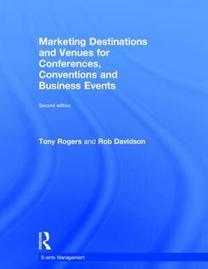 Marketing Destinations and Venues for Conferences, Conventions and Business Events by Tony Rogers, Rob Davidson