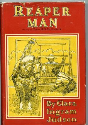 Reaper Man: The Story of Cyrus Hall McCormick by Clara Ingram Judson, Paul Brown