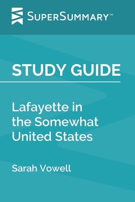 Study Guide: Lafayette in the Somewhat United States by Sarah Vowell (SuperSummary) by SuperSummary