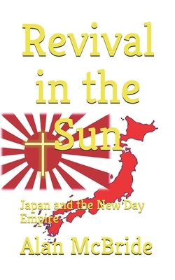 Revival in the Sun: Japan and the New Day Empire by Alan McBride
