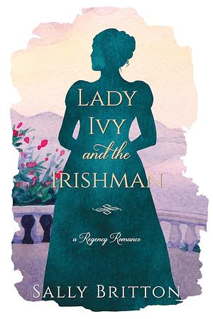 Lady Ivy and the Irishman: A Regency Romance Novel by Sally Britton