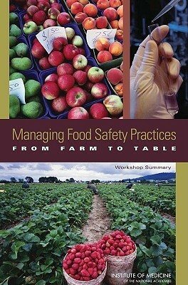 Managing Food Safety Practices from Farm to Table: Workshop Summary by Institute of Medicine, Food and Nutrition Board, Food Forum