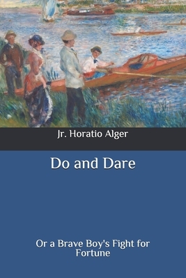 Do and Dare: Or a Brave Boy's Fight for Fortune by Horatio Alger