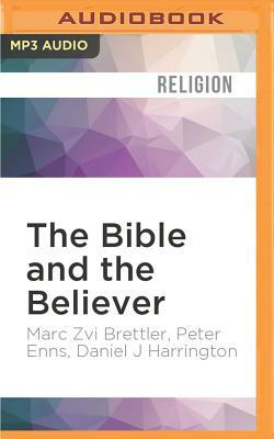 The Bible and the Believer: How to Read the Bible Critically and Religiously by Peter Enns, Daniel J. Harrington, Marc Zvi Brettler
