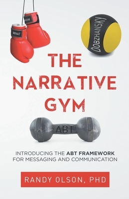 The Narrative Gym: Introducing the ABT Framework For Messaging and Communication by Randy Olson
