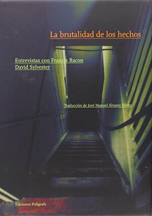 La Brutalidad De Los Hechos : Entrevistas Con Francis Bacon by David Sylvester, Francias Bacon