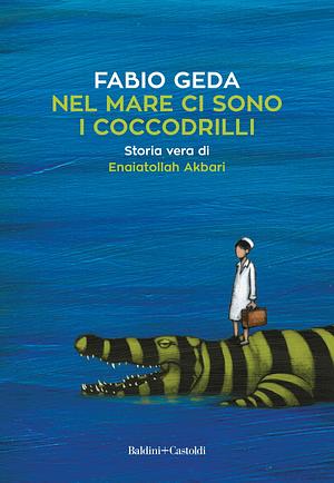 Nel mare ci sono i coccodrilli. Storia vera di Enaiatollah Akbari by Fabio Geda