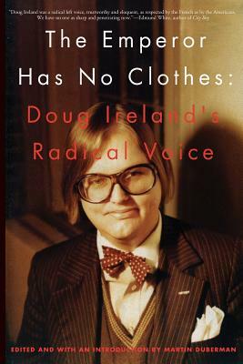 The Emperor Has No Clothes: The Radical Voice of Doug Ireland by Martin Duberman
