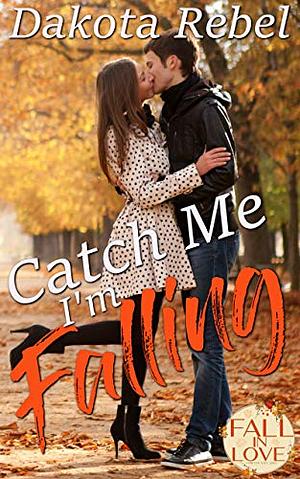Catch Me I'm Falling by Dakota Rebel