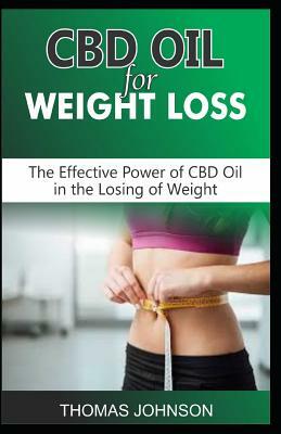 CBD Oil for Weight Loss: The Effective Power of CBD Oil in the Losing of Weight by Thomas Johnson