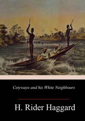 Cetywayo and his White Neighbours by H. Rider Haggard